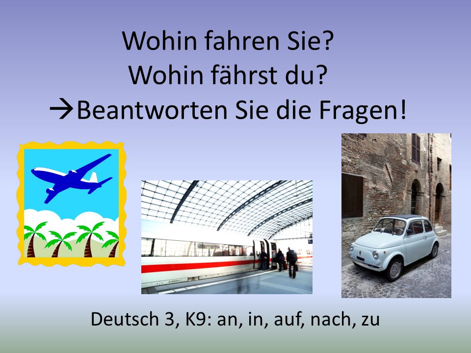 Wohin fahren Sie Wohin fährst du Beantworten Sie die Fragen!