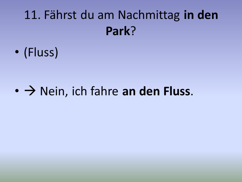 11. Fährst du am Nachmittag in den Park