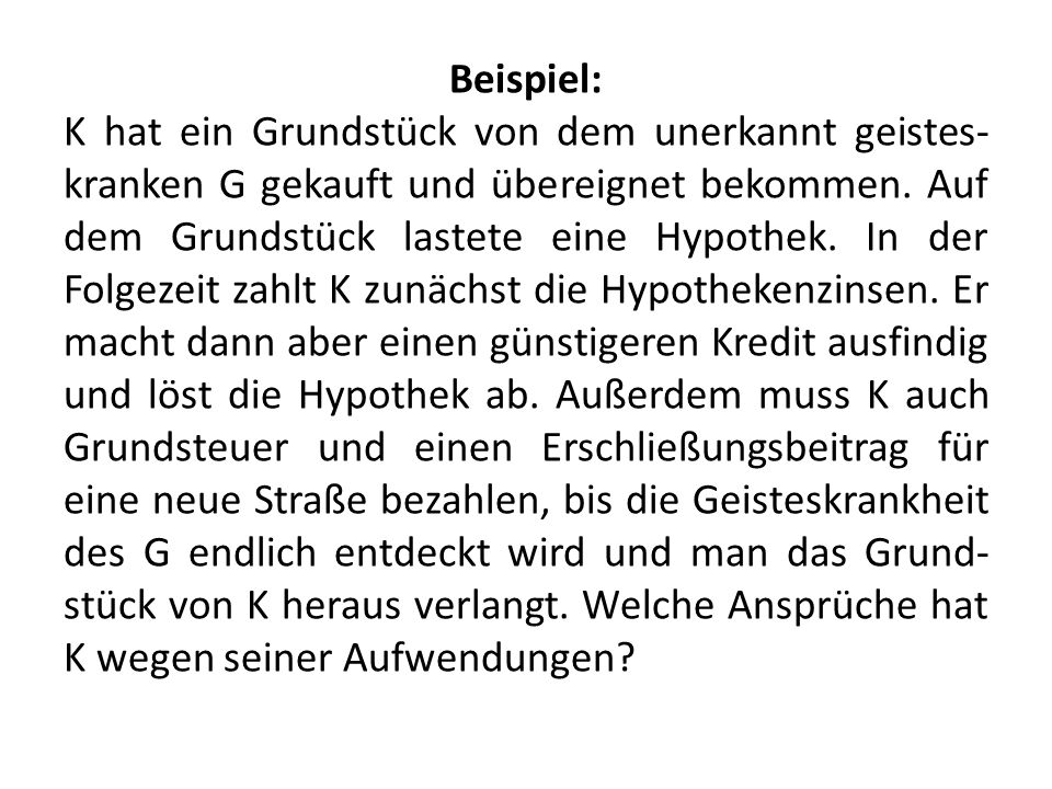 Beispiel: K hat ein Grundstück von dem unerkannt geistes-kranken G gekauft und übereignet bekommen.