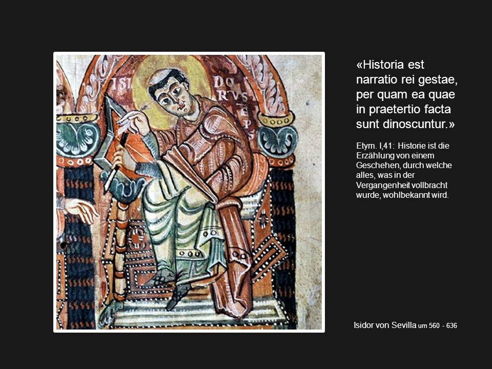 «Historia est narratio rei gestae, per quam ea quae in praetertio facta sunt dinoscuntur.»