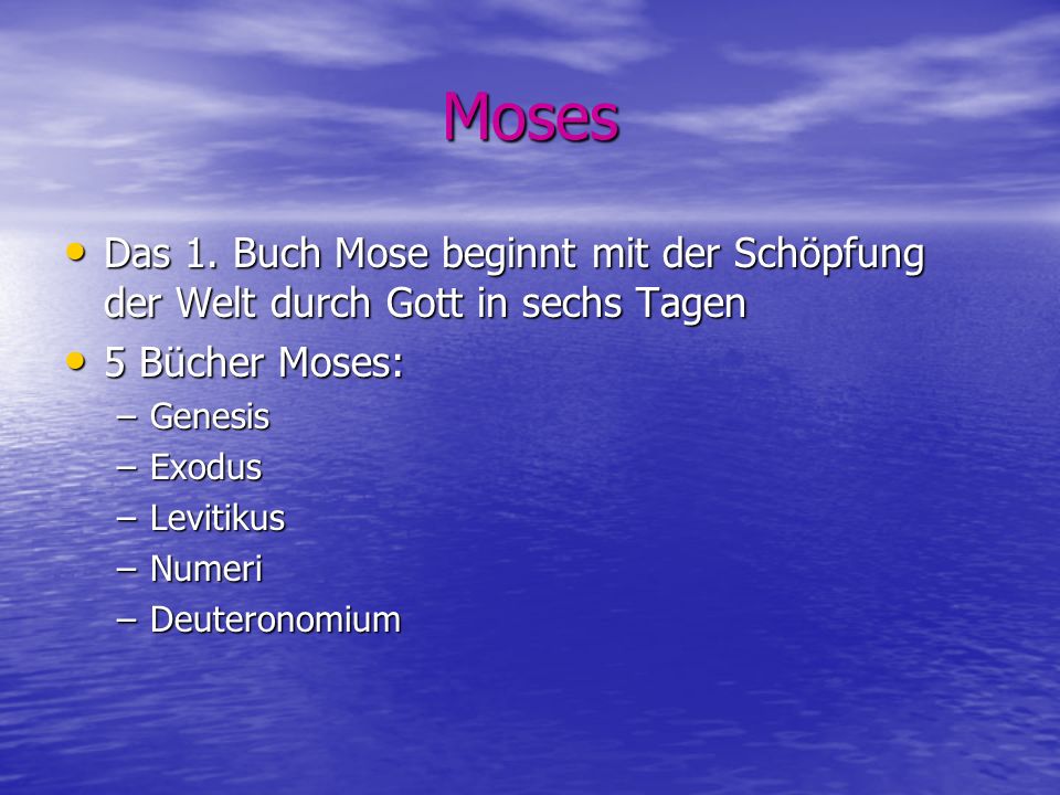 Moses Das 1. Buch Mose beginnt mit der Schöpfung der Welt durch Gott in sechs Tagen. 5 Bücher Moses: