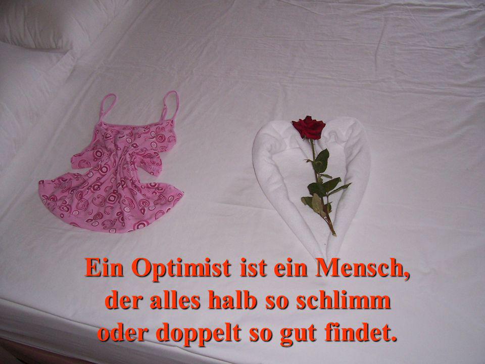 Ein Optimist ist ein Mensch, der alles halb so schlimm