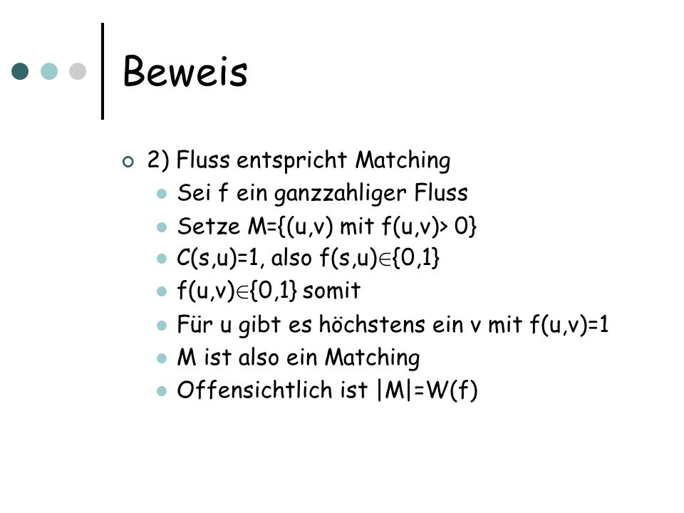 Beweis 2) Fluss entspricht Matching Sei f ein ganzzahliger Fluss