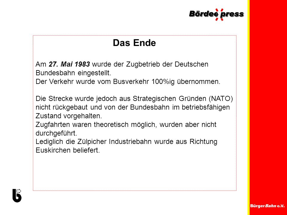 Das Ende Am 27. Mai 1983 wurde der Zugbetrieb der Deutschen Bundesbahn eingestellt. Der Verkehr wurde vom Busverkehr 100%ig übernommen.