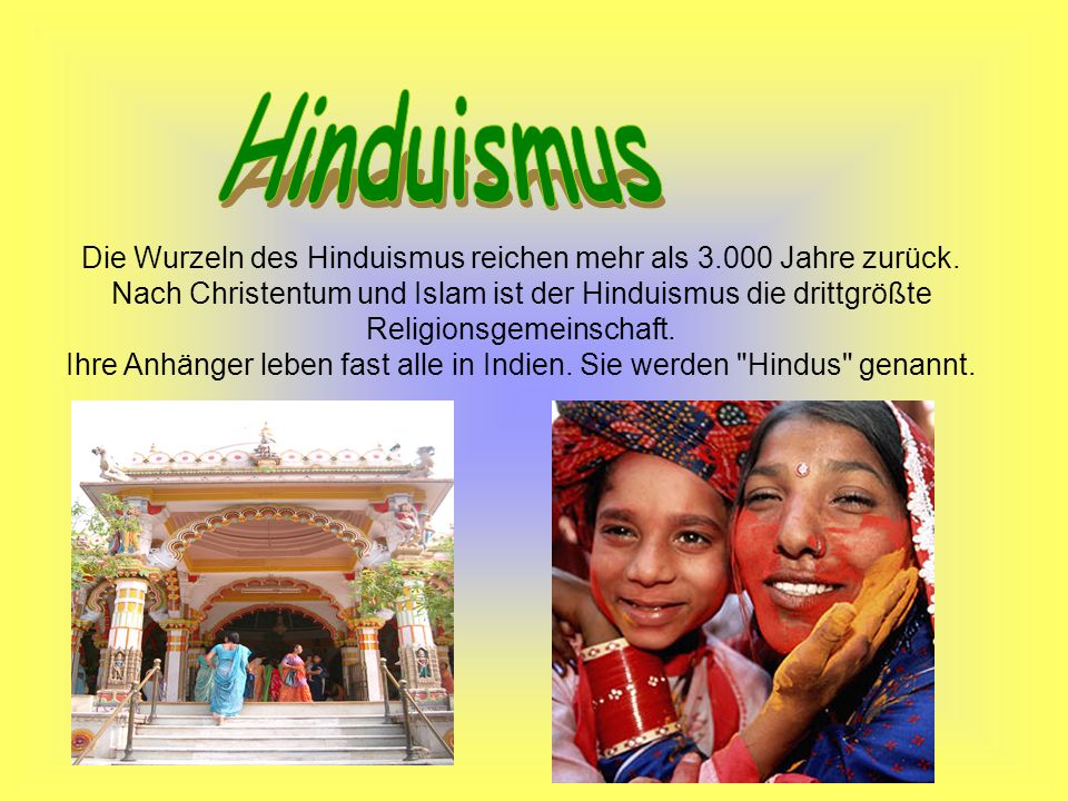Ihre Anhänger leben fast alle in Indien. Sie werden Hindus genannt.