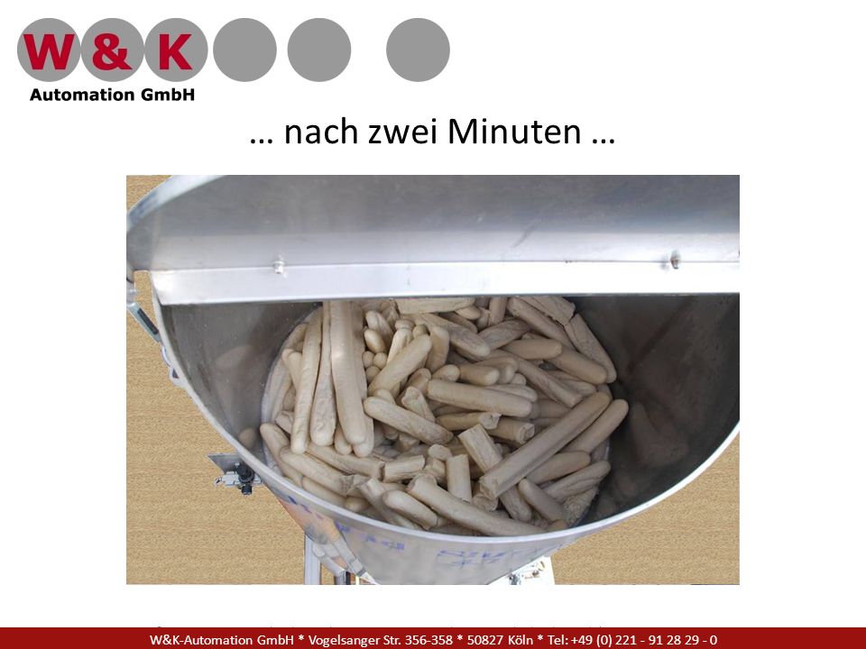 … nach zwei Minuten … W&K Automation GmbH * Vogelsanger Str * Köln * Tel: +49 (0)