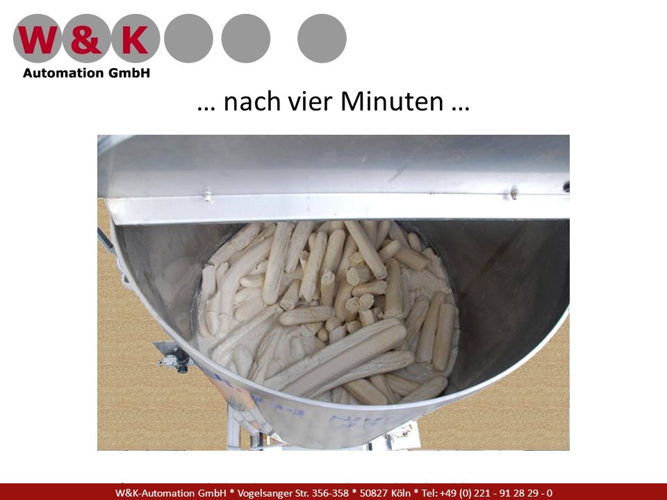 … nach vier Minuten … W&K Automation GmbH * Vogelsanger Str * Köln * Tel: +49 (0)