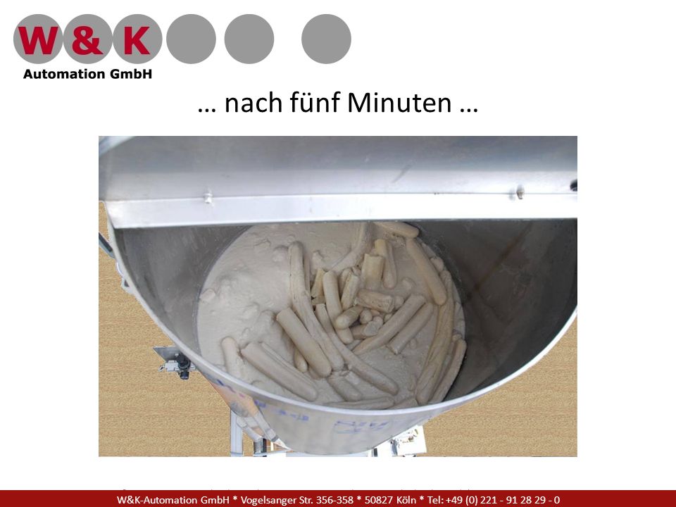 … nach fünf Minuten … W&K Automation GmbH * Vogelsanger Str * Köln * Tel: +49 (0)