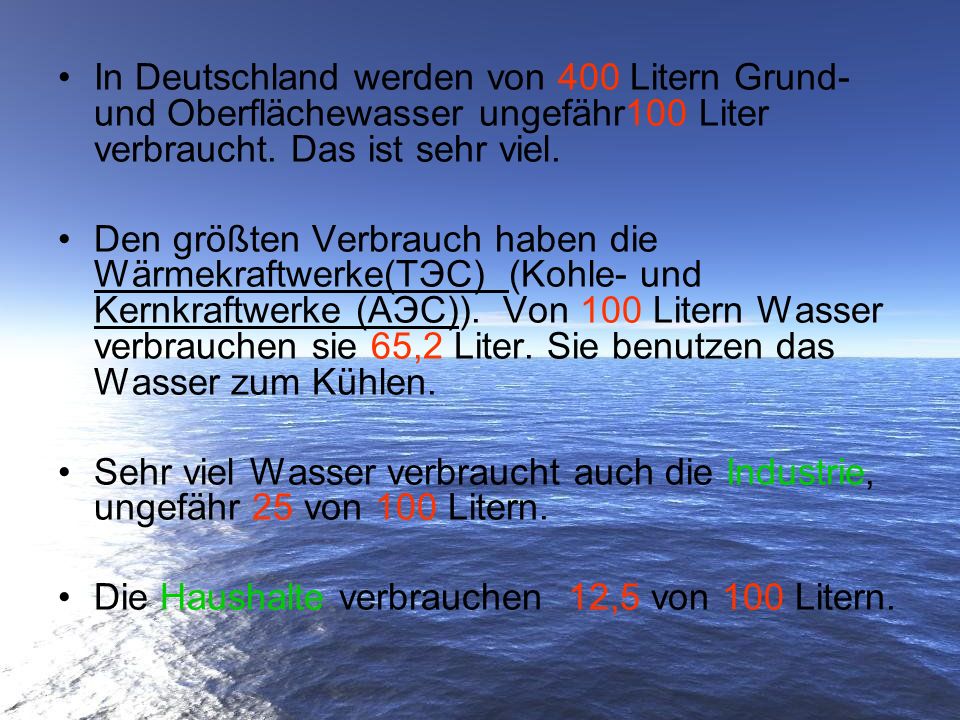 In Deutschland werden von 400 Litern Grund- und Oberflächewasser ungefähr100 Liter verbraucht. Das ist sehr viel.