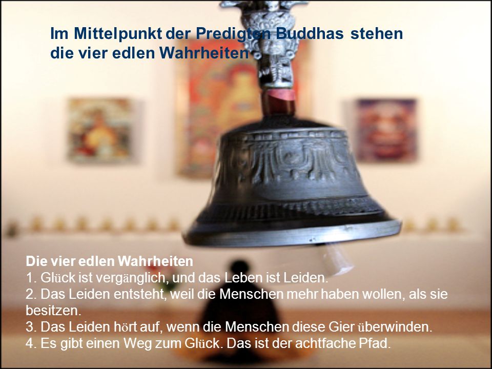 Im Mittelpunkt der Predigten Buddhas stehen die vier edlen Wahrheiten