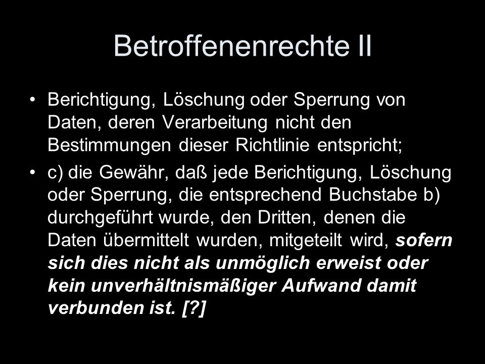 Betroffenenrechte II Berichtigung, Löschung oder Sperrung von Daten, deren Verarbeitung nicht den Bestimmungen dieser Richtlinie entspricht;