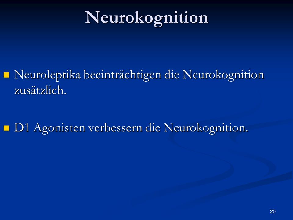 Neurokognition Neuroleptika beeinträchtigen die Neurokognition zusätzlich. D1 Agonisten verbessern die Neurokognition.