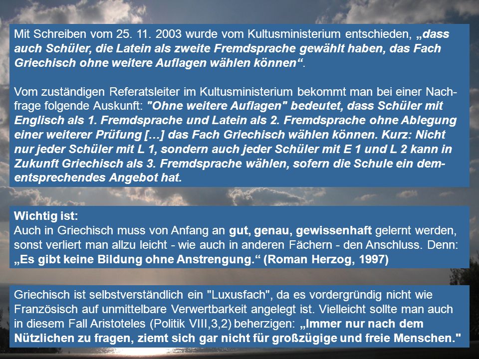 Mit Schreiben vom wurde vom Kultusministerium entschieden, „dass auch Schüler, die Latein als zweite Fremdsprache gewählt haben, das Fach Griechisch ohne weitere Auflagen wählen können .