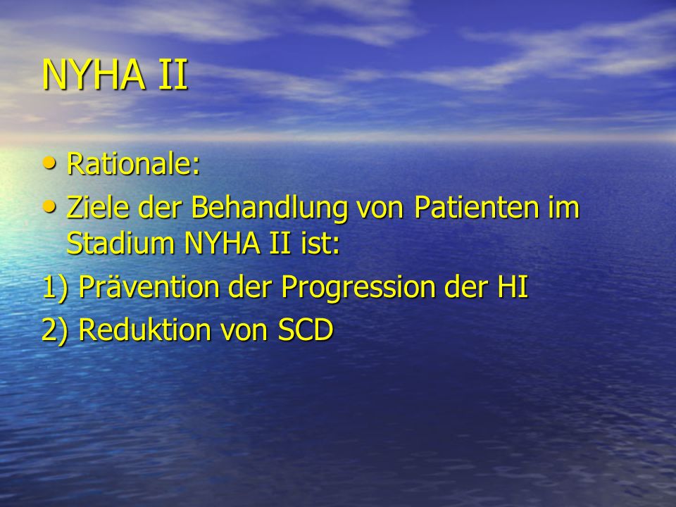 NYHA II Rationale: Ziele der Behandlung von Patienten im Stadium NYHA II ist: 1) Prävention der Progression der HI.