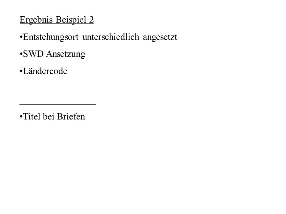 Ergebnis Beispiel 2 Entstehungsort unterschiedlich angesetzt. SWD Ansetzung. Ländercode. ________________.