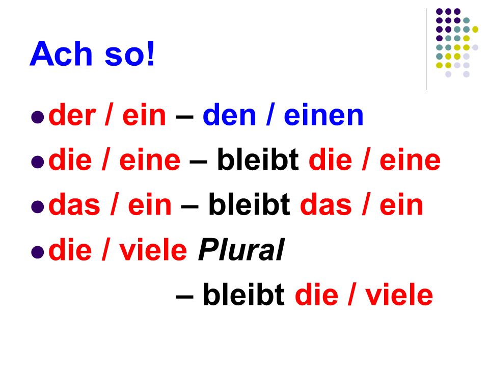 Ach so! der / ein – den / einen die / eine – bleibt die / eine