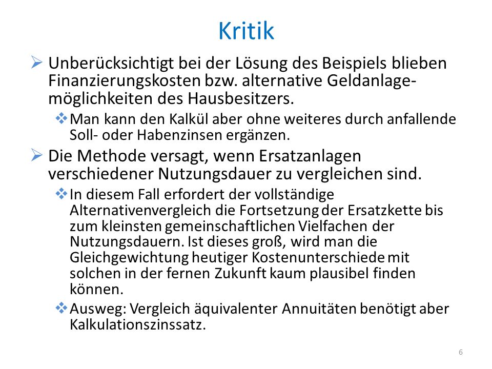 Kritik Unberücksichtigt bei der Lösung des Beispiels blieben Finanzierungskosten bzw. alternative Geldanlage-möglichkeiten des Hausbesitzers.