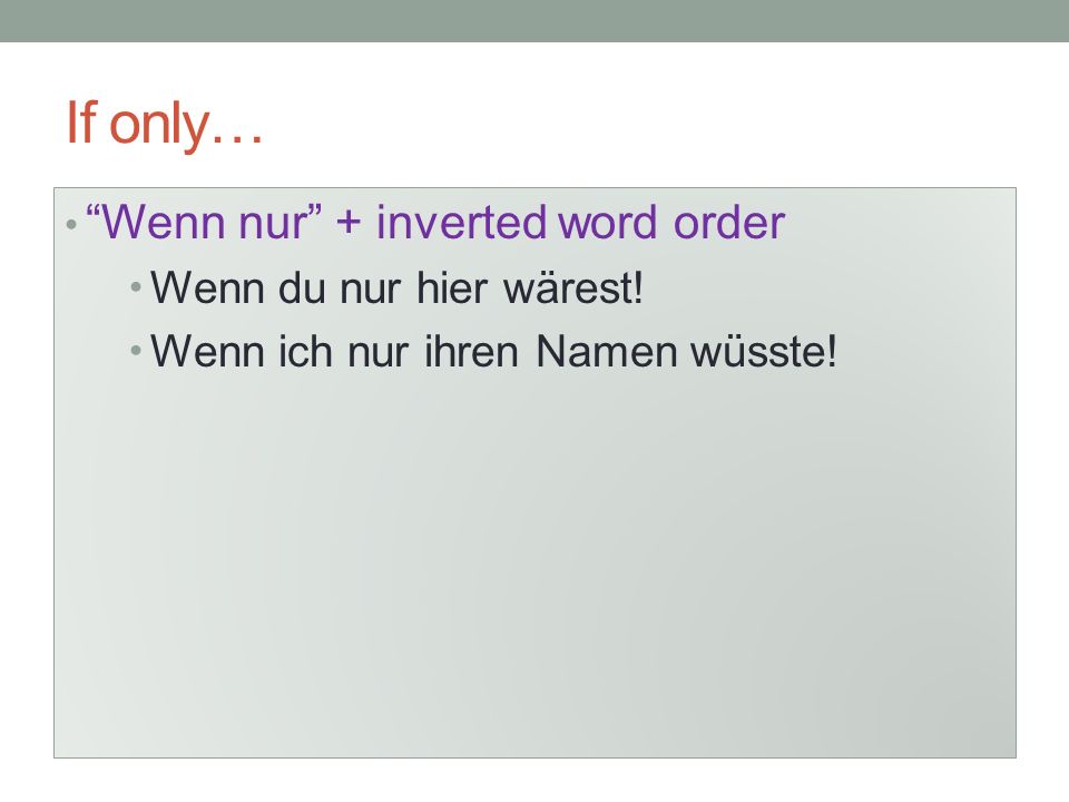If only… Wenn nur + inverted word order Wenn du nur hier wärest!