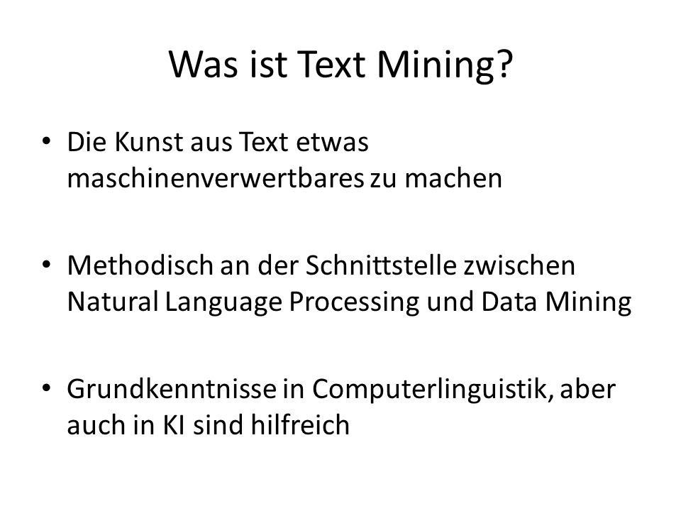 Was ist Text Mining Die Kunst aus Text etwas maschinenverwertbares zu machen.