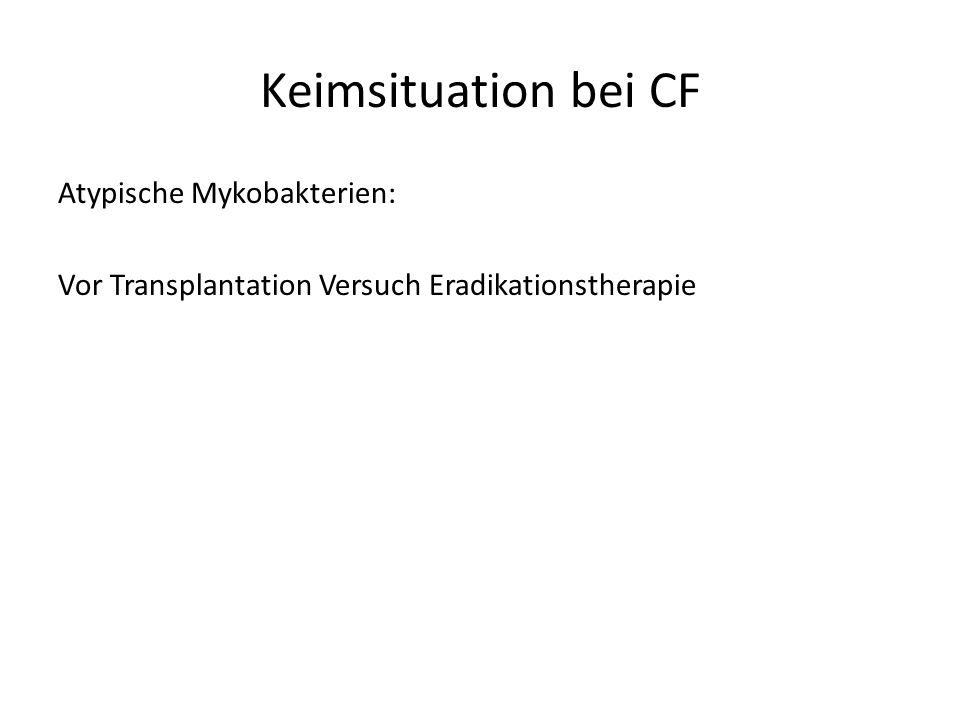 Keimsituation bei CF Atypische Mykobakterien: Vor Transplantation Versuch Eradikationstherapie