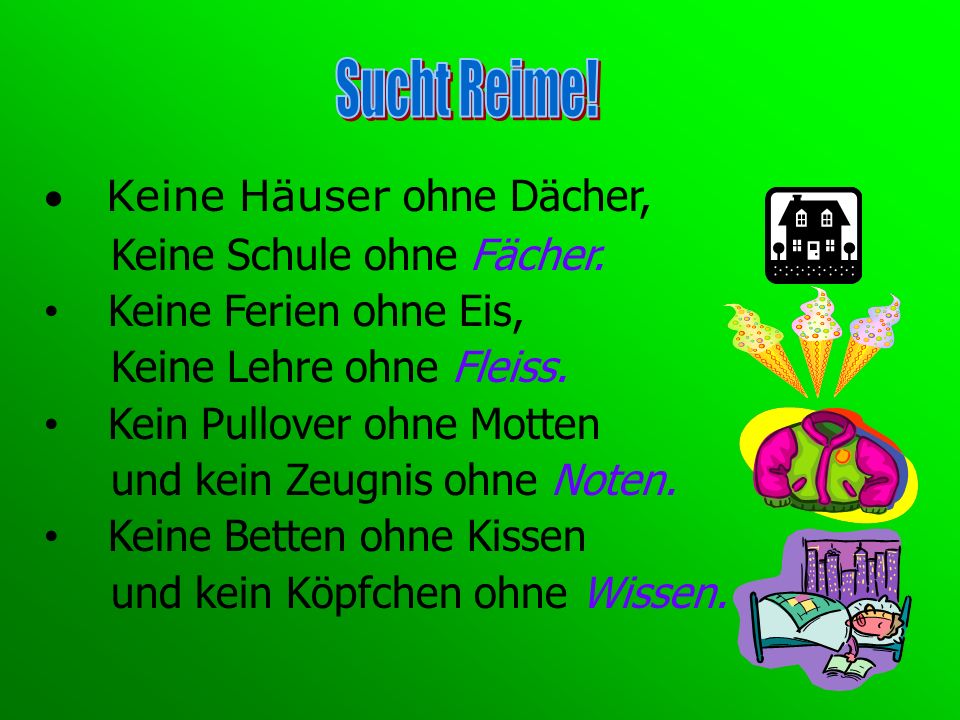 Sucht Reime!  Keine Häuser ohne Dächer, Keine Schule ohne Fächer.