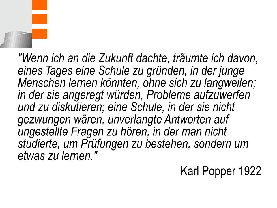 Wenn ich an die Zukunft dachte, träumte ich davon, eines Tages eine Schule zu gründen, in der junge Menschen lernen könnten, ohne sich zu langweilen; in der sie angeregt würden, Probleme aufzuwerfen und zu diskutieren; eine Schule, in der sie nicht gezwungen wären, unverlangte Antworten auf ungestellte Fragen zu hören, in der man nicht studierte, um Prüfungen zu bestehen, sondern um etwas zu lernen.