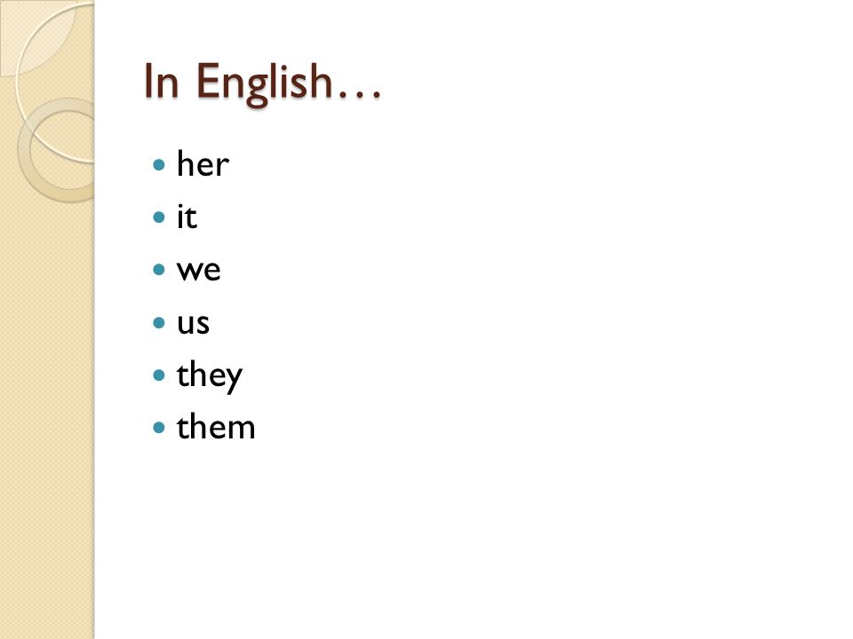 In English… her it we us they them