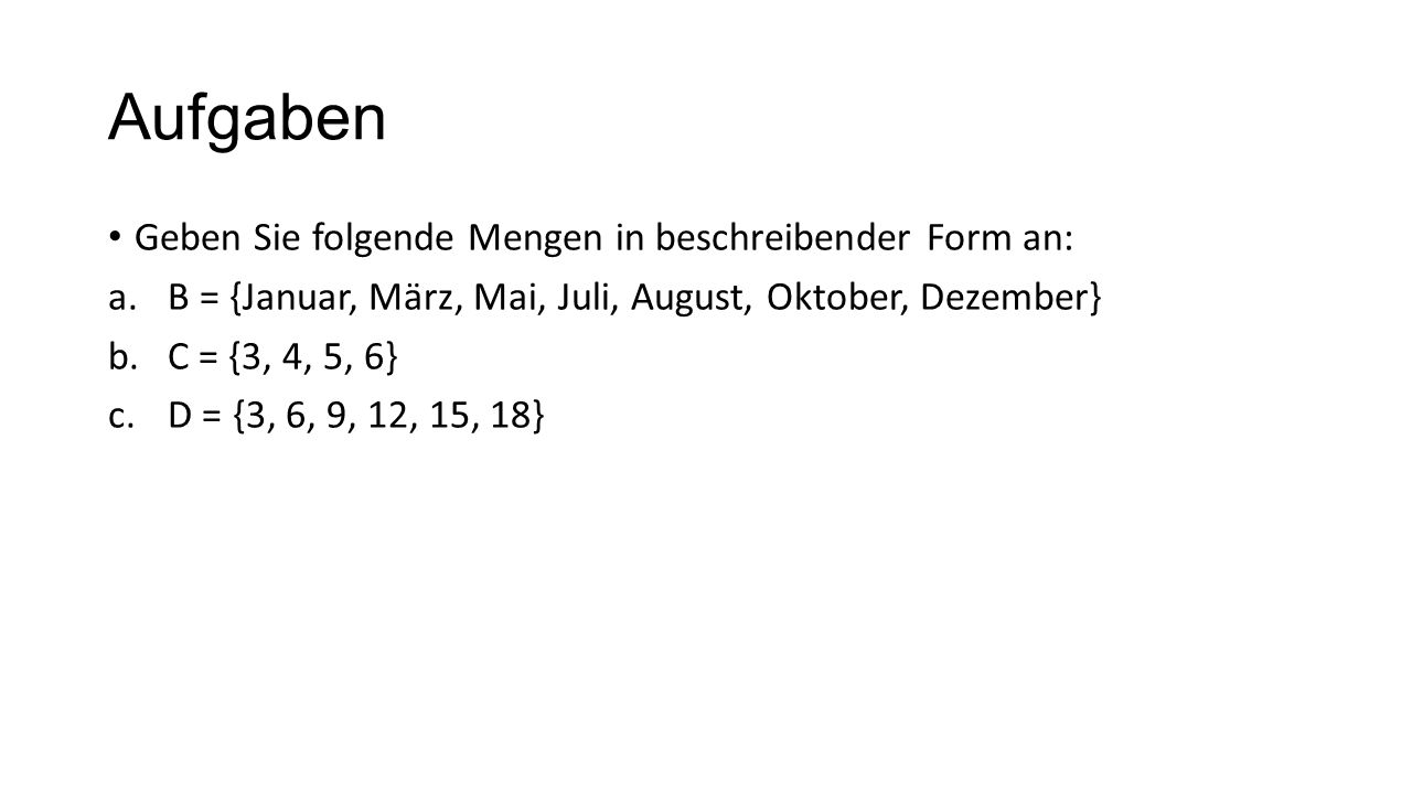Aufgaben Geben Sie folgende Mengen in beschreibender Form an: