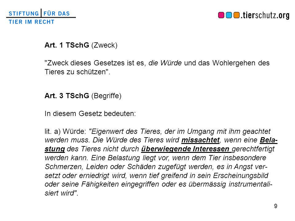 Art. 1 TSchG (Zweck) Zweck dieses Gesetzes ist es, die Würde und das Wohlergehen des Tieres zu schützen .
