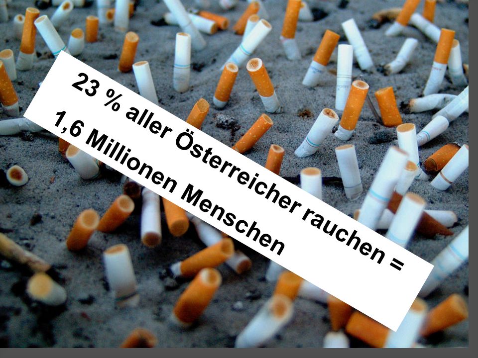 23 % aller Österreicher rauchen = 1,6 Millionen Menschen