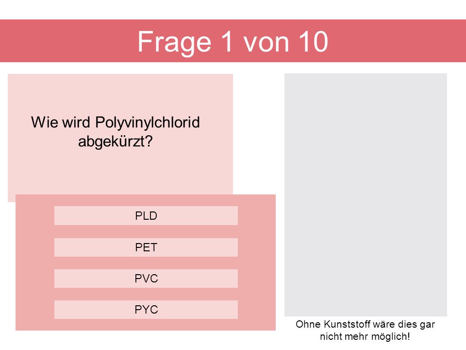 Frage 1 von 10 Wie wird Polyvinylchlorid abgekürzt PLD PET PVC PYC
