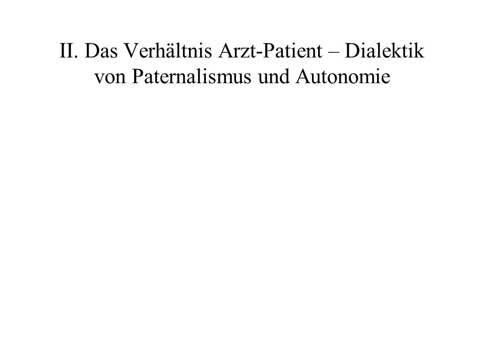 II. Das Verhältnis Arzt-Patient – Dialektik von Paternalismus und Autonomie