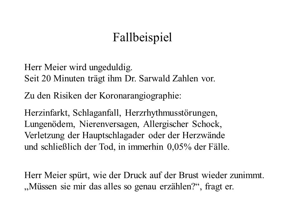 Fallbeispiel Herr Meier wird ungeduldig. Seit 20 Minuten trägt ihm Dr. Sarwald Zahlen vor. Zu den Risiken der Koronarangiographie: