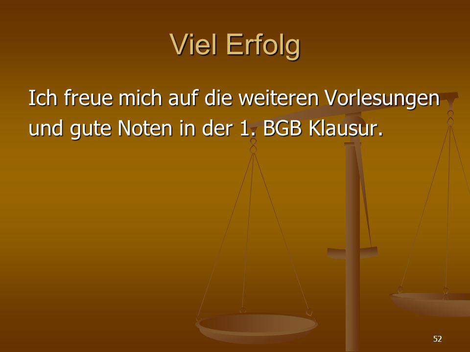 Viel Erfolg Ich freue mich auf die weiteren Vorlesungen und gute Noten in der 1. BGB Klausur.
