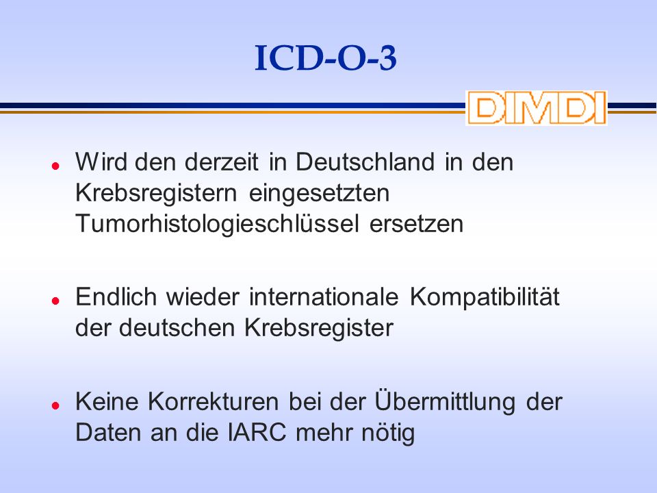 ICD-O-3 Wird den derzeit in Deutschland in den Krebsregistern eingesetzten Tumorhistologieschlüssel ersetzen.