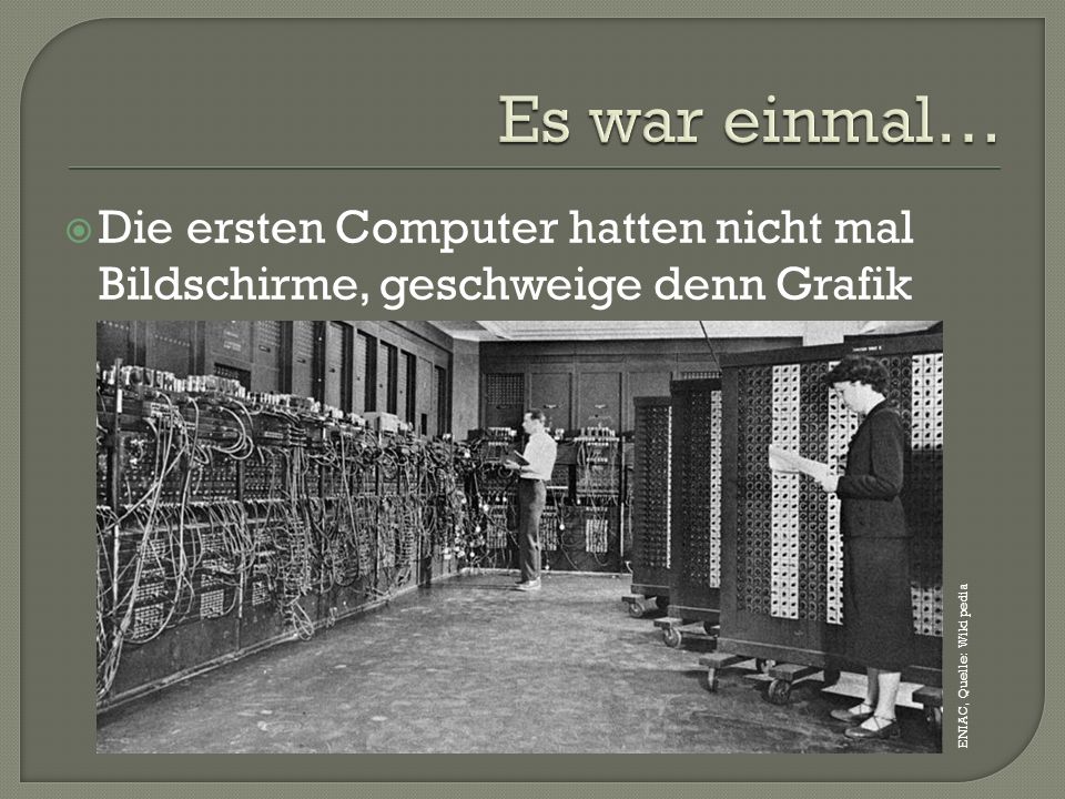 Es war einmal… Die ersten Computer hatten nicht mal Bildschirme, geschweige denn Grafik.