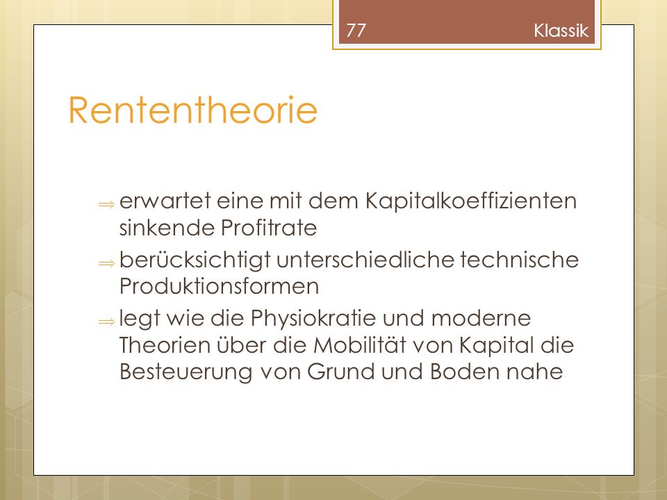Klassik Rententheorie. erwartet eine mit dem Kapitalkoeffizienten sinkende Profitrate. berücksichtigt unterschiedliche technische Produktionsformen.
