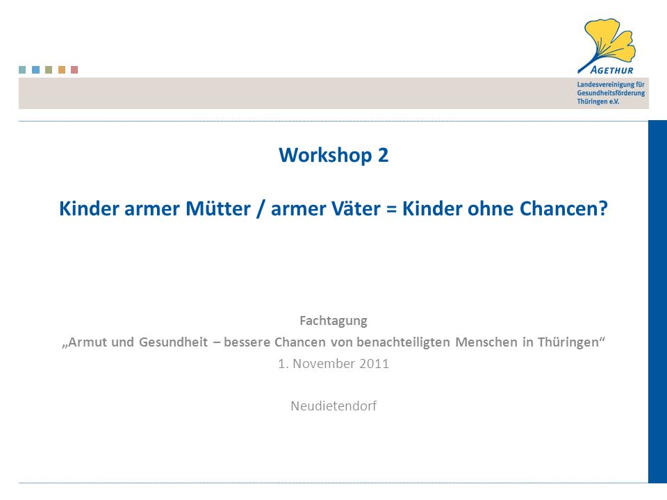 Workshop 2 Kinder armer Mütter / armer Väter = Kinder ohne Chancen