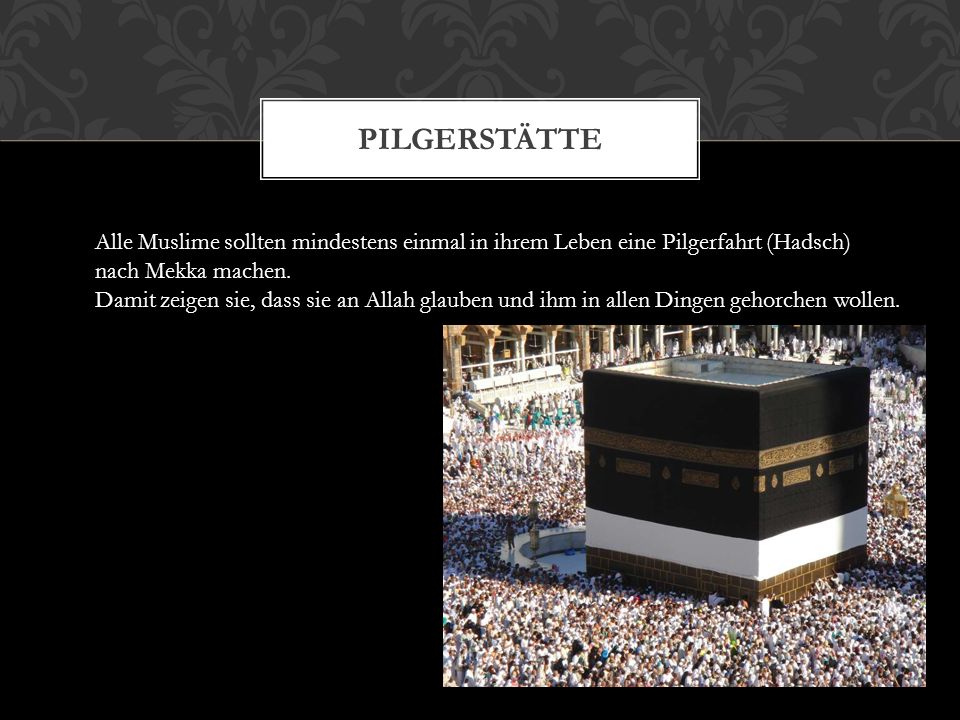 Pilgerstätte Alle Muslime sollten mindestens einmal in ihrem Leben eine Pilgerfahrt (Hadsch) nach Mekka machen.