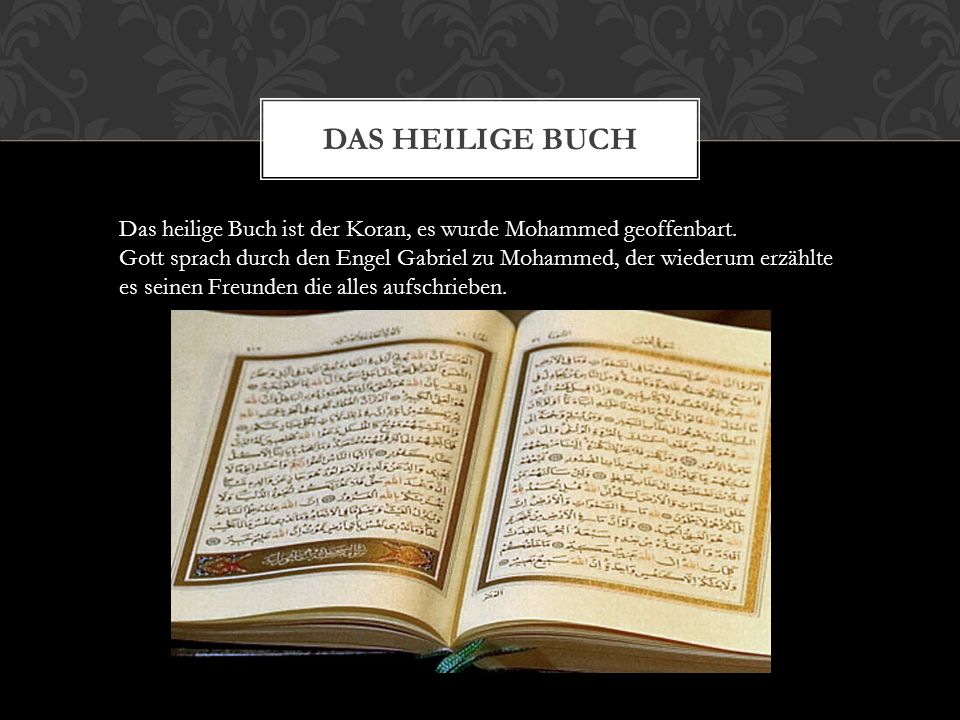 Das Heilige Buch Das heilige Buch ist der Koran, es wurde Mohammed geoffenbart.