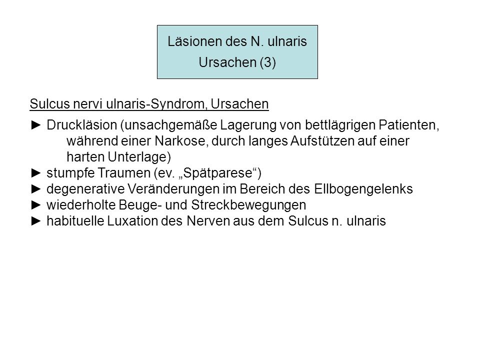 Läsionen des N. ulnaris Ursachen (3) Sulcus nervi ulnaris-Syndrom, Ursachen. ► Druckläsion (unsachgemäße Lagerung von bettlägrigen Patienten,