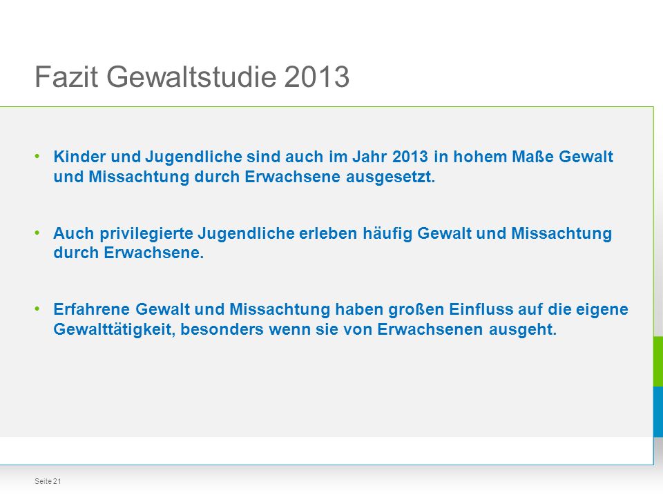 Fazit Gewaltstudie 2013 Kinder und Jugendliche sind auch im Jahr 2013 in hohem Maße Gewalt und Missachtung durch Erwachsene ausgesetzt.