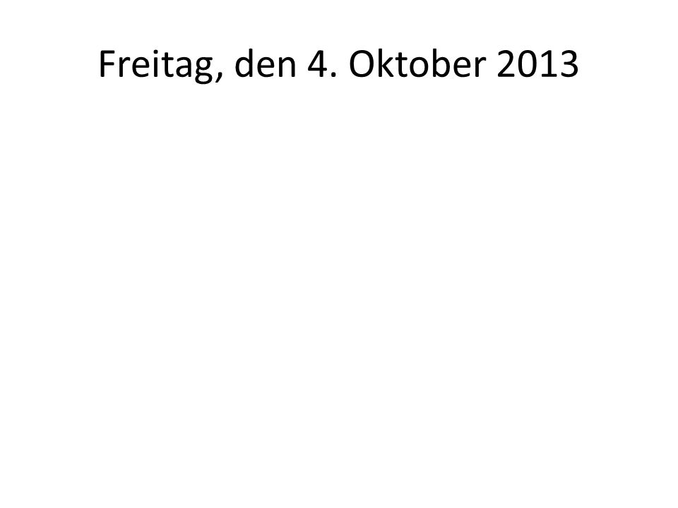 Freitag, den 4. Oktober 2013