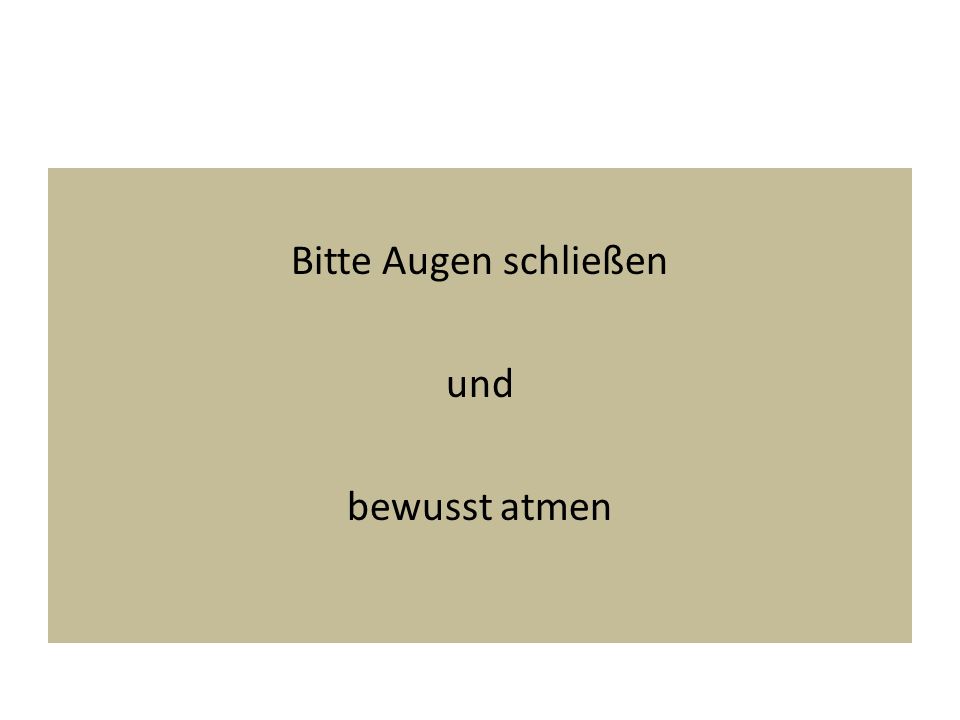 Bitte Augen schließen und bewusst atmen