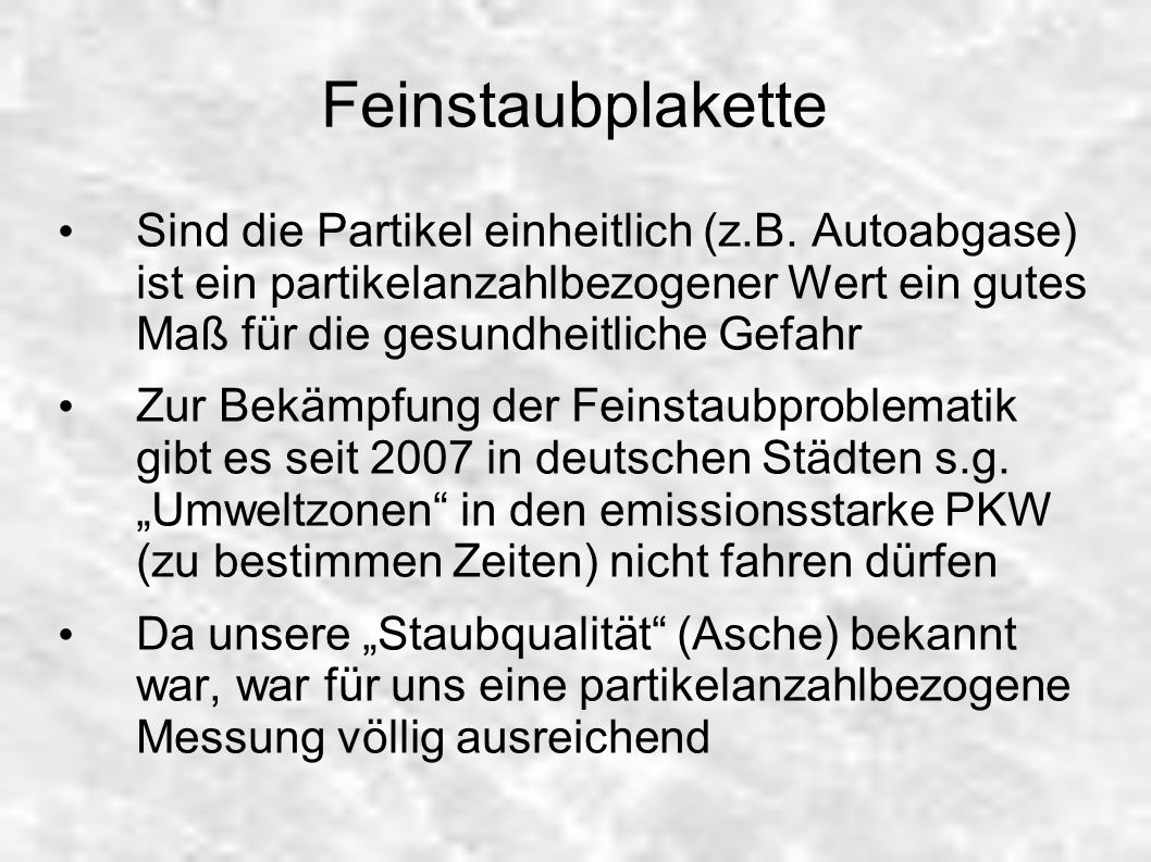 Feinstaubplakette Sind die Partikel einheitlich (z.B. Autoabgase) ist ein partikelanzahlbezogener Wert ein gutes Maß für die gesundheitliche Gefahr.