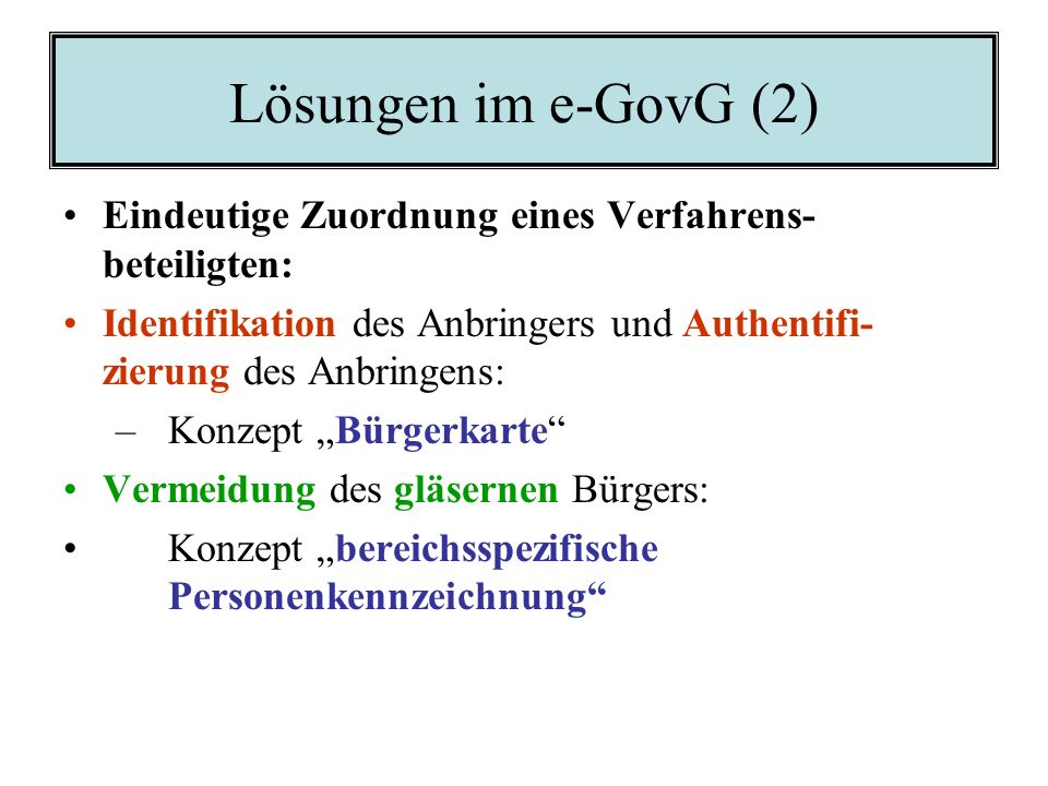 Lösungen im e-GovG (2) Eindeutige Zuordnung eines Verfahrens-beteiligten: Identifikation des Anbringers und Authentifi- zierung des Anbringens:
