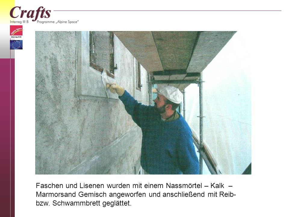 Faschen und Lisenen wurden mit einem Nassmörtel – Kalk – Marmorsand Gemisch angeworfen und anschließend mit Reib- bzw.