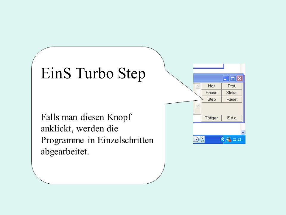 EinS Turbo Step Falls man diesen Knopf anklickt, werden die Programme in Einzelschritten abgearbeitet.
