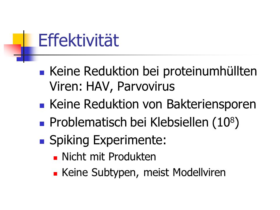 Effektivität Keine Reduktion bei proteinumhüllten Viren: HAV, Parvovirus. Keine Reduktion von Bakteriensporen.