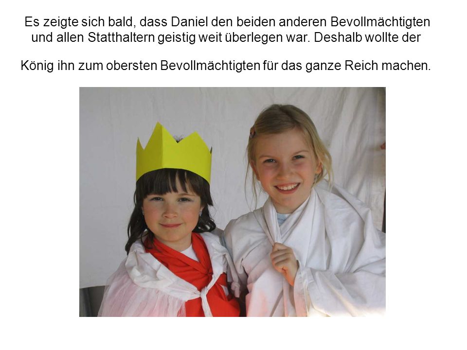 Es zeigte sich bald, dass Daniel den beiden anderen Bevollmächtigten und allen Statthaltern geistig weit überlegen war.
